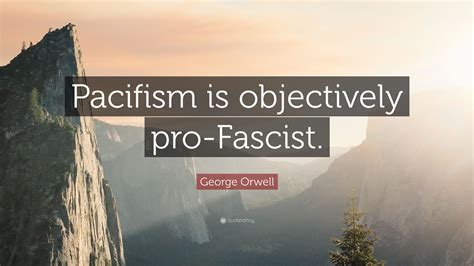 We did not find results for: George Orwell Quote: "Pacifism is objectively pro-Fascist ...