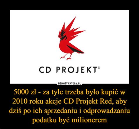 Find out about our latest news, events, job offers. 5000 zł - za tyle trzeba było kupić w 2010 roku akcje CD ...