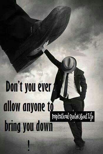 Don T Ever Let Someone Bring You Down ~inspireamytion~ Pinterest