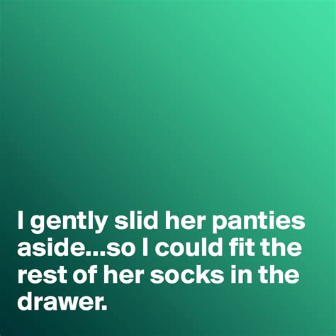 I Gently Slid Her Panties Asideso I Could Fit The Rest Of Her Socks