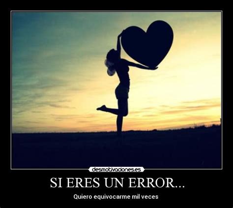 Si Eres Un Error Desmotivaciones