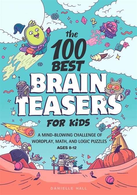The 100 Best Brain Teasers For Kids A Mind Blowing Challenge Of