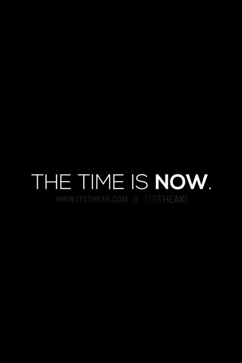 The Time Is Now Some Of My Favorite Quotes Motivational Quotes