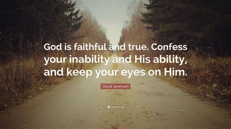 David Jeremiah Quote “god Is Faithful And True Confess Your Inability