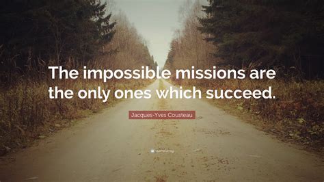 Jacques Yves Cousteau Quote The Impossible Missions Are The Only Ones