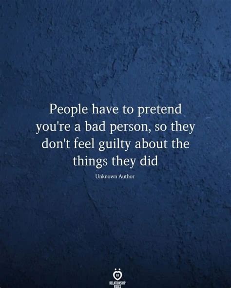 people have to pretend you re a bad person so they don t feel guilty about the things they did