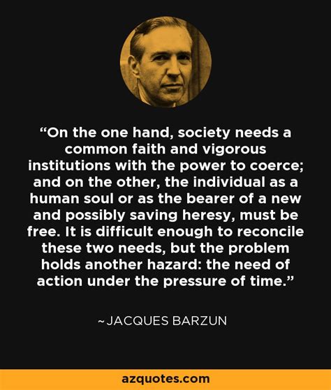 jacques barzun quote on the one hand society needs a common faith and