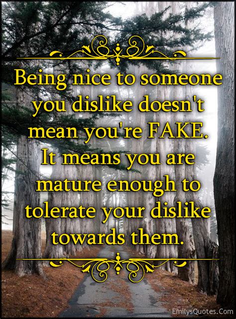 Being Nice To Someone You Dislike Doesnt Mean Youre Fake It Means