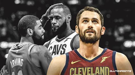 Cavs News Kevin Love Was With LeBron James When Kyrie Irving Called