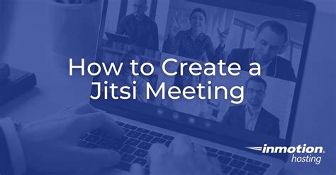 How To Create A Jitsi Meeting 3 Easy Options Inmotion Hosting