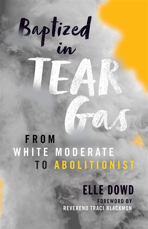 baptized in tear gas from white moderate to abolitionist broadleaf books