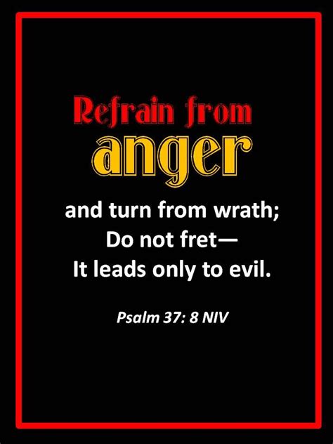 Refrain From Anger And Turn From Wrath Do Not Fret—it Leads Only To