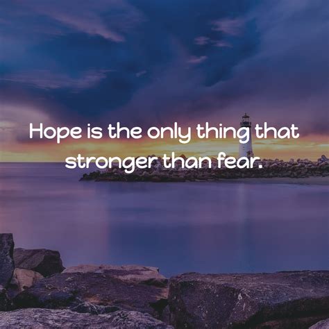 Hope Is The Only Thing That Stronger Than Fear Hope Faith Fearless