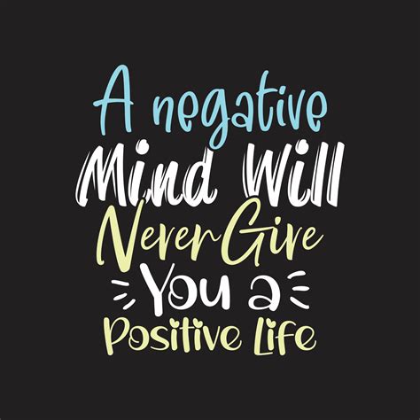A Negative Mind Will Never Give You A Positive Life Motivational Quotes