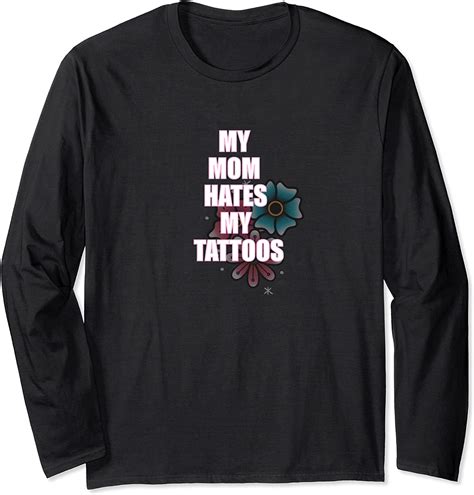 Tattoo Shirt My Mom Hates My Tattoos Long Sleeve T Shirt