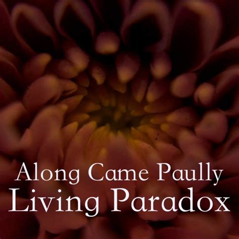 Living Paradox Along Came Paully