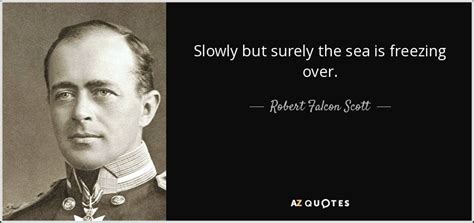 From our multilingual translation dictionary. Robert Falcon Scott quote: Slowly but surely the sea is ...