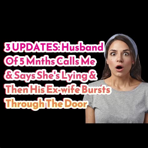Reddit Stories 3 Updates Husband Of 5 Mnths Calls Me And Says Shes Lying And Then His Ex Wife