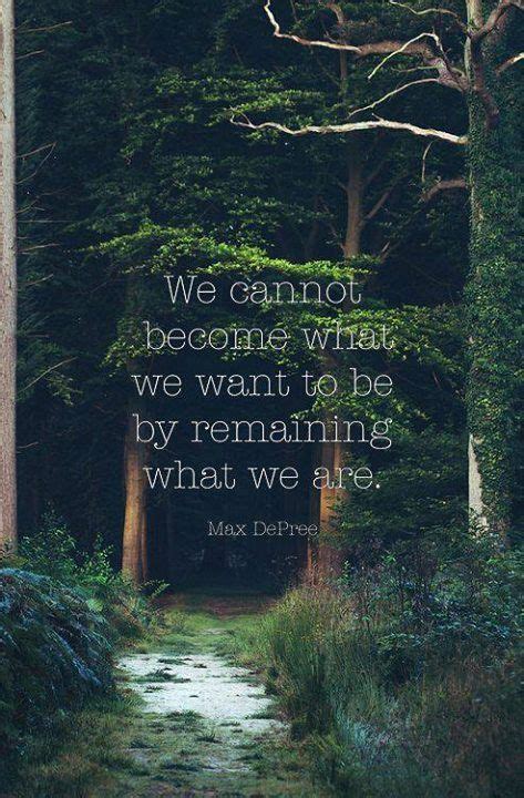 We Cannot Become What We Want To Be Remaining What We Are ~max Depree