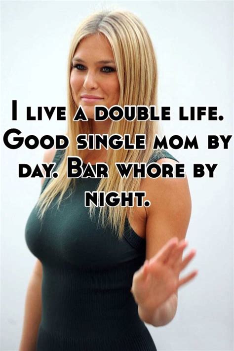 I Live A Double Life Good Single Mom By Day Bar Whore By Night