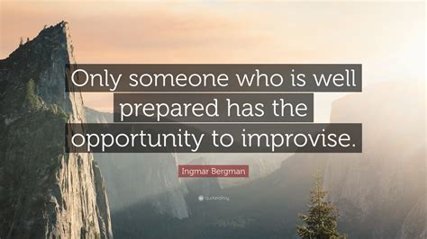 Ingmar Bergman Quote Only Someone Who Is Well Prepared Has The