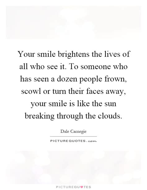 Your Smile Brightens The Lives Of All Who See It To Someone Who Picture Quotes