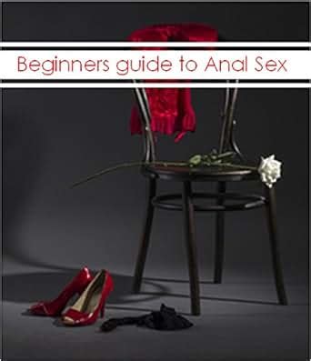 Beginners Guide To Anal Sex Master The Techniques Of The Bedroom Sex Guides Book Kindle