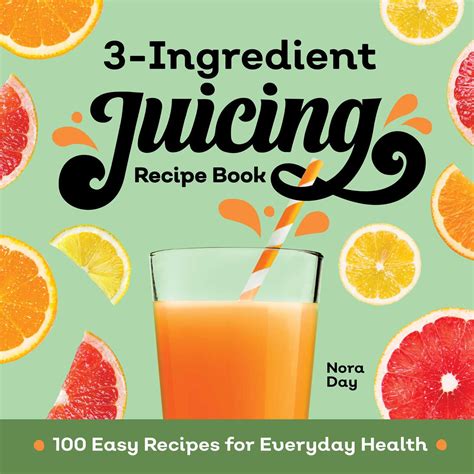 3 Ingredient Juicing Recipe Book Book By Nora Day Official