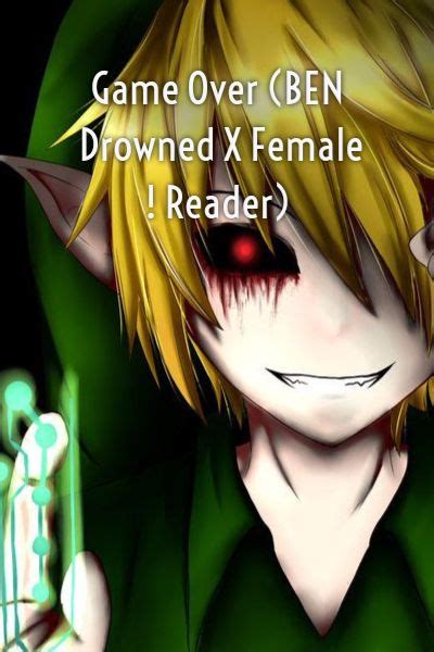 Game Over Ben Drowned X Female Reader