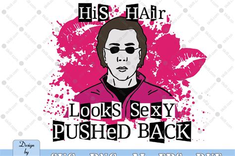 His Hair Looks Sexy Pushed Back Svg Mean Girls Horror Svg His Hair Looks Sexy Pushed Back Svg
