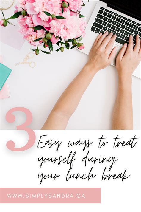 3 Easy Ways To Treat Yourself During Your Lunch Break Simply Sandra