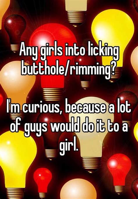 Any Girls Into Licking Butthole Rimming I M Curious Because A Lot Of Guys Would Do It To A Girl