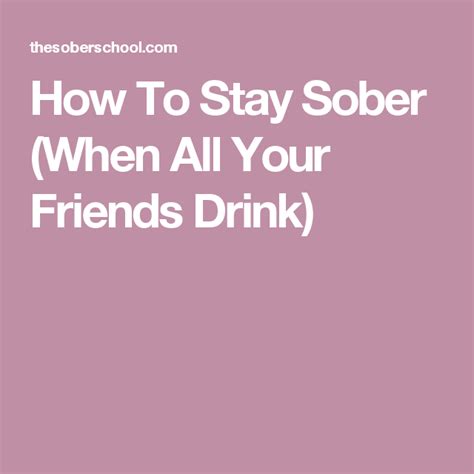 How To Stay Sober When All Your Friends Drink Friends Drinks