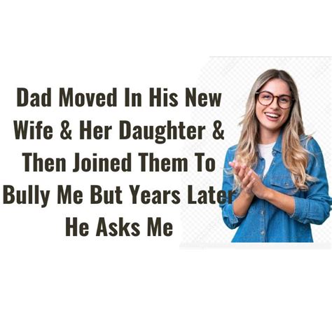 Dad Moved In His New Wife And Her Daughter And Then Joined Them To Bully Me But Years Later He Asks