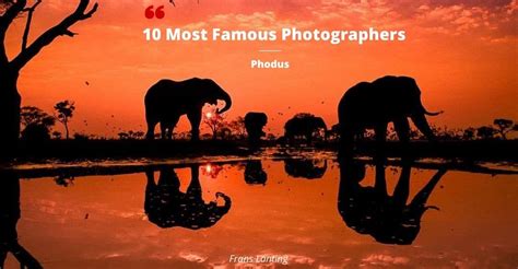 10 Most Famous Photographers You Should Know 2022