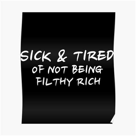 Sick And Tired Of Not Being Filthy Rich Sticker Poster For Sale By