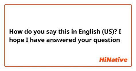 How Do You Say I Hope I Have Answered Your Question In English Us