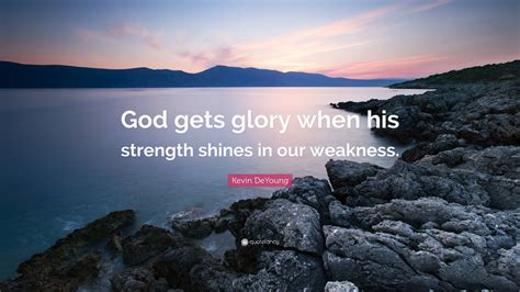 Kevin Deyoung Quote God Gets Glory When His Strength Shines In Our