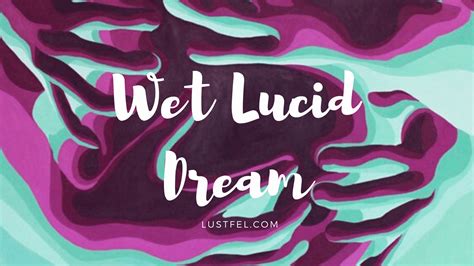 how to have a wet lucid dream you ll enjoy lustfel