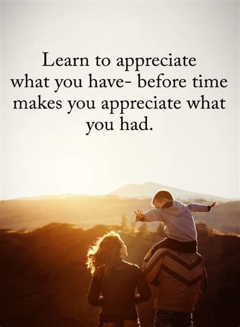 Learn To Appreciate What You Have Before Time Makes Appreciate What