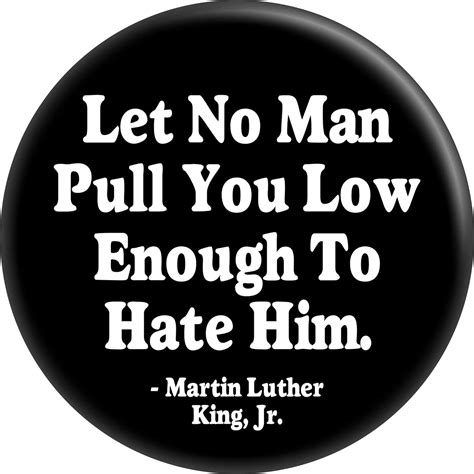 Martin Luther King Jr Let No Man Pull You Low Enough To