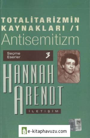 These books line my bookshelves next to hanna arendt's complete works. Hannah Arendt - Totalitarizmin Kaynakları 1 Antisemitizm ...