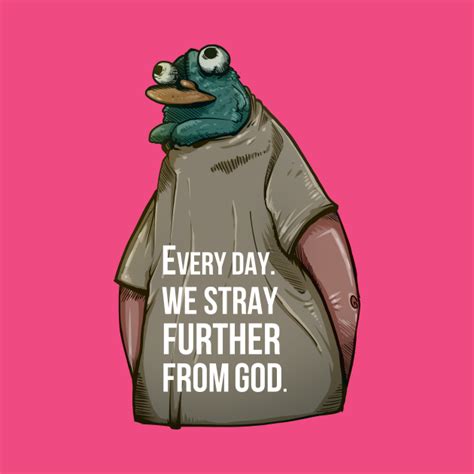 Every Day We Stray Further From God Memes Pin Teepublic
