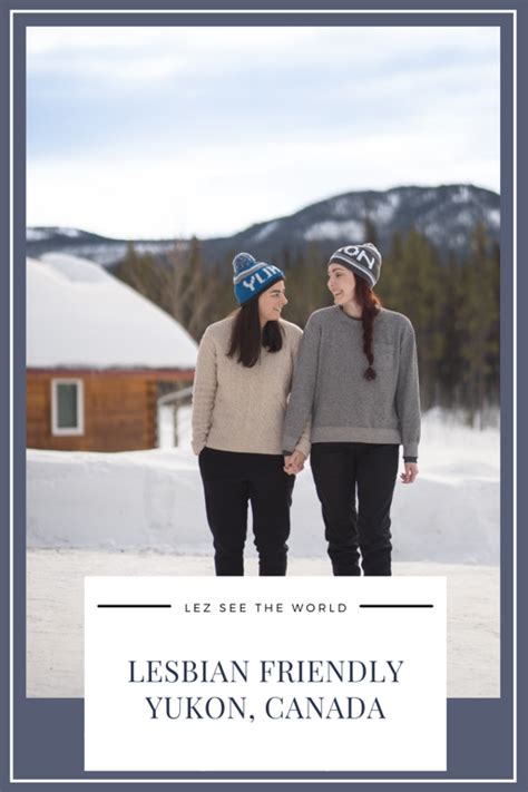 A Lesbian Friendly Getaway To The Yukon Lez See The World