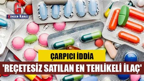 Reçetesiz Satılan En Tehlikeli Ilaç Gündem Kıbrıs Gazetesi Kıbrıs