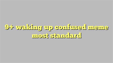 9 Waking Up Confused Meme Most Standard Công Lý And Pháp Luật