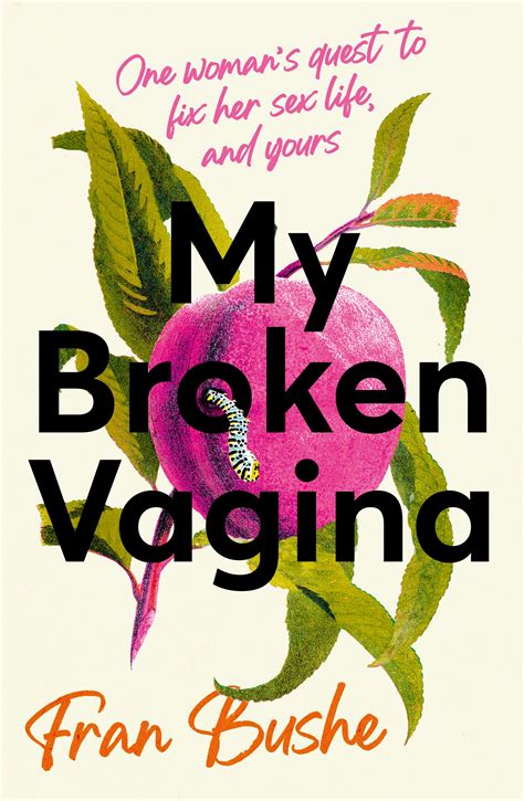 My Broken Vagina One Womans Quest To Fix Her Sex Life And Yours By