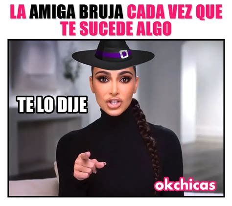 La Amiga Bruja Cada Vez Que Te Sucede Algo Te Lo Dije Memes