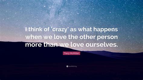Tracy Mcmillan Quote I Think Of ‘crazy As What Happens When We Love