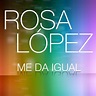 Me Da Igual (Single) de Rosa López : Napster